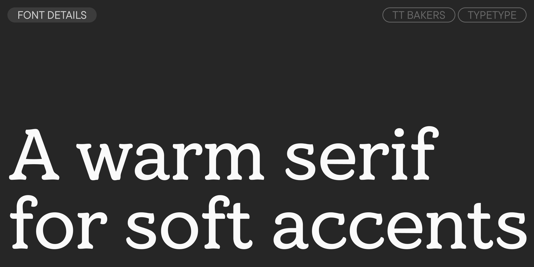 a warm serif for soft accents, set in white tt bakers on charcoal